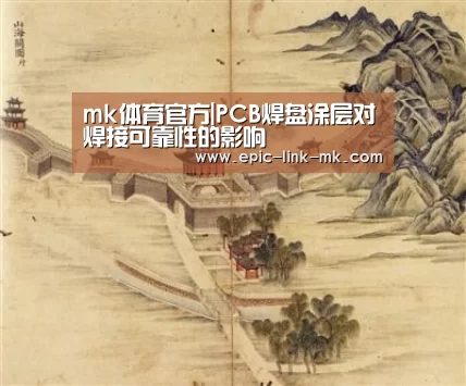 mk体育官方|PCB焊盘涂层对焊接可靠性的影响(图2) mk体育